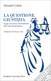 La questione giustizia. Legge, governo, giurisdizione. Alle radici del problema libro