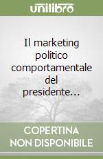 Il marketing politico comportamentale del presidente... libro
