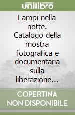 Lampi nella notte. Catalogo della mostra fotografica e documentaria sulla liberazione della Valle telesina nell'ottobre del 1943 libro