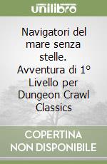 Navigatori del mare senza stelle. Avventura di 1° Livello per Dungeon Crawl Classics libro