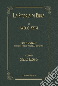 La storia di Enna. Indice generale dei nomi dei luoghi e delle istituzioni. Nuova ediz. libro