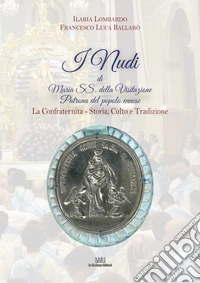 I nudi di Maria SS. della Visitazione Patrona del popolo ennese. La confraternita. Storia, culto e tradizione libro