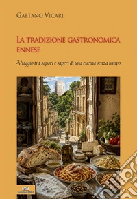 La tradizione gastronomica ennese. Viaggio tra sapori e saperi di una cucina senza tempo