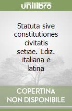 Statuta sive constitutiones civitatis setiae. Ediz. italiana e latina libro