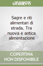 Sagre e riti alimentari di strada. Tra nuova e antica alimentazione libro