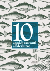 10 anni di racconti al Merluzzo. Ediz. a spirale libro