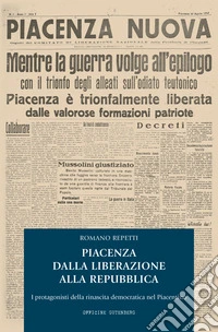 Piacenza dalla Liberazione alla Repubblica. I protagonisti della rinascita democratica nel piacentino