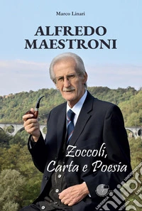 Alfredo Maestroni. Zoccoli, carta e poesia libro