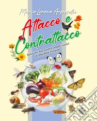 Attacco e contrattacco. Soluzioni bio contro insetti nocivi e malattie fungine. Nuova ediz. libro
