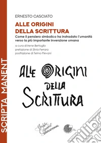 Alle origini della scrittura. Come il pensiero simbolico ha instradato l'umanità verso la più importante invenzione umana libro