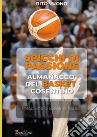 Spicchi di passione. Almanacco del Basket cosentino libro