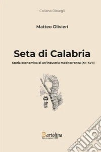Seta di Calabria. Storia economica di un'industria mediterranea (XII-XVII). Nuova ediz. libro