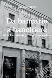 Da bancario a banchiere. Non è un attimo, ma può succedere libro
