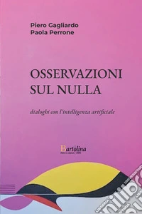 Osservazioni sul nulla. Dialoghi con l'intelligenza artificiale libro