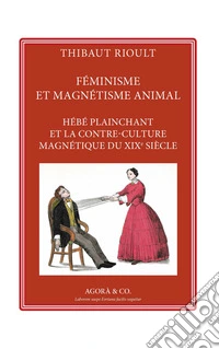 Féminisme et magnétisme animal. Hébé plainchant et la contre-culture magnétique du XIXe siècle libro