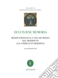 Dulcis Iesu memoria. Meditazioni sulla vita di Cristo dal Medioevo alla prima età moderna. Ediz. bilingue libro