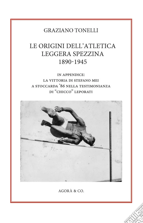 Le origini dell'atletica leggera spezzina 1890-1945. In appendice: la vittoria di Stefano Mei a Stoccarda '86 nella testimonianza di «Chicco» Leporati