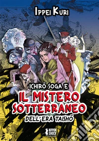 Ichiro Soga e il mistero sotterraneo dell'era Taisho libro