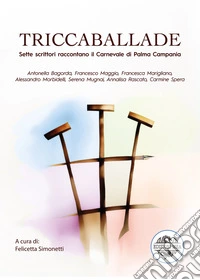 Triccaballade. Sette scrittori raccontano il Carnevale di Palma Campania libro