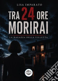 Tra 24 ore morirai. La ragazza della villetta libro