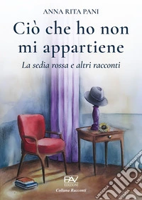 Ciò che ho non mi appartiene. La sedia rossa e altri racconti libro