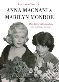 Anna Magnani e Marilyn Monroe. Due donne allo specchio, tra cinema e privato libro