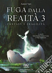 Fuga dalla realtà. Fantasy e fragilità. Vol. 3 libro
