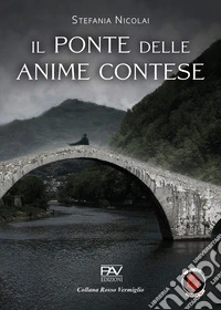 Il ponte delle anime contese. Liberamente tratto dalla leggenda del ponte di Borgo a Mozzano libro