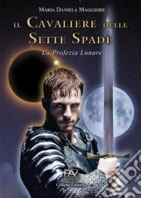 Il cavaliere delle sette spade. La profezia lunare libro