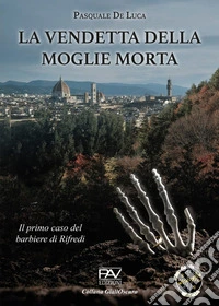 La vendetta della moglie morta. Il primo caso del barbiere di Rifredi libro