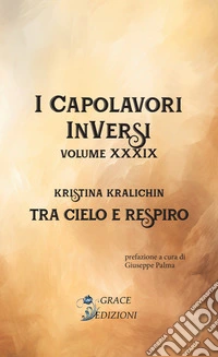 Tra cielo e respiro. I Capolavori InVersi. Vol. 39 libro