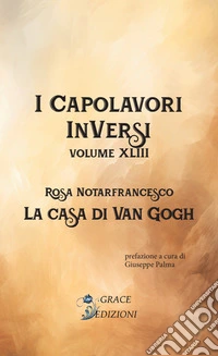 La casa di Van Gogh. I Capolavori InVersi. Vol. 43 libro