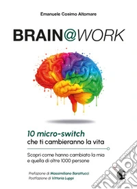 Brain@work. 10 micro-switch che ti cambieranno la vita. Scopri come hanno cambiato la mia e quella di oltre 1000 persone libro