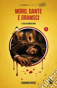 Moro, Dante e Gramsci. I casi di Mario Gori. Ediz. integrale libro