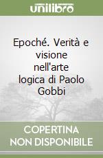 Epoché. Verità e visione nell'arte logica di Paolo Gobbi libro