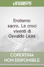 Erotismo sacro. Le croci viventi di Osvaldo Licini libro