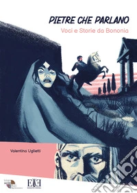 Pietre che parlano. Voci e storie da Bononia. Ediz. illustrata libro