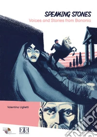 Speaking stones. Voices and stories from Bononia. Ediz. illustrata libro