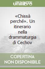 «Chissà perché». Un itinerario nella drammaturgia di Cechov libro