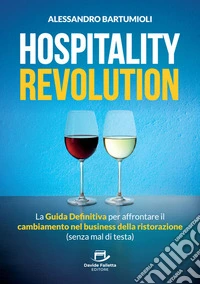 Hospitality Revolution. La guida definitiva per affrontare il cambiamento nel business della ristorazione (senza mal di testa) libro