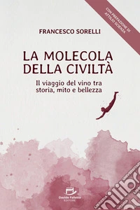 La molecola della civiltà. Il viaggio del vino tra storia, mito e bellezza libro