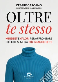 Oltre te stesso. Mindset e valori per affrontare ciò che sembra più grande di te libro
