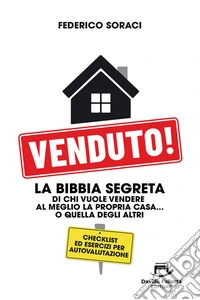 Venduto! La Bibbia segreta di chi vuole vendere al meglio la propria casa... o quella degli altri libro