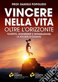 Vincere nella vita oltre l'orizzonte. Talento, leadership e integrazione, la società di domani libro