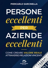 Persone eccellenti per aziende eccellenti. Come creare valore reale attraverso relazioni vincenti libro
