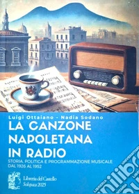 La canzone napoletana in radio. Storia, politica e programmazione musicale dal 1926 al 1952 libro