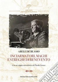 Inciarmatori, maghi e streghe di Benevento (rist. anast. 1900) libro
