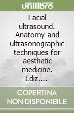 Facial ultrasound. Anatomy and ultrasonographic techniques for aesthetic medicine. Ediz. illustrata libro