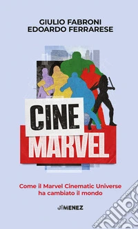 CineMarvel. Come il Marvel Cinematic Universe ha cambiato il mondo libro