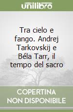 Tra cielo e fango. Andrej Tarkovskij e Béla Tarr, il tempo del sacro